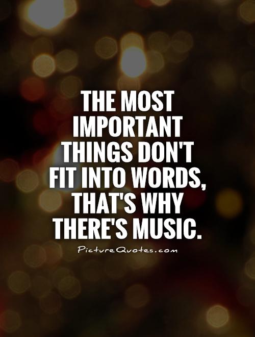 The most important things don't fit into words, that's why there's music Picture Quote #1