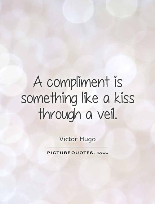 A compliment is something like a kiss through a veil Picture Quote #1