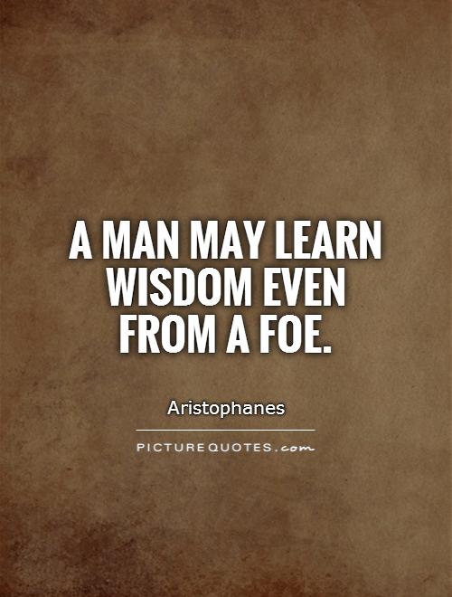 A man may learn wisdom even from a foe Picture Quote #1