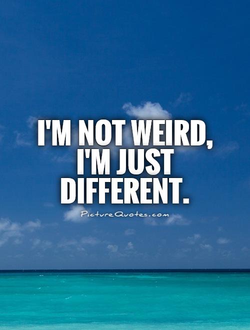 I'm not weird,  I'm just different Picture Quote #1