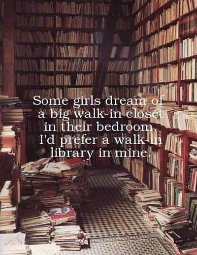 Some girls dream of a big walk-in closet in their bedroom. I'd prefer a walk-in library in mine Picture Quote #1