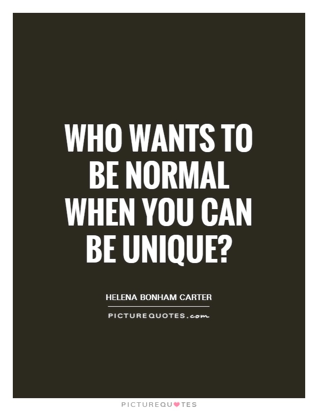 Who wants to be normal when you can be unique? Picture Quote #1