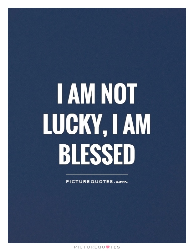 I Am Not Lucky I Am Blessed Picture Quotes