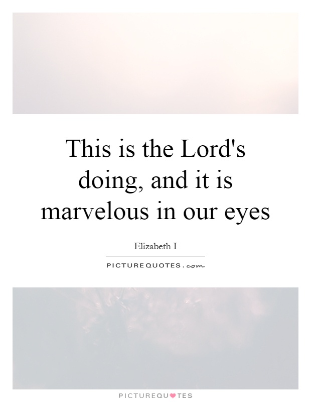 This is the Lord's doing, and it is marvelous in our eyes Picture Quote #1
