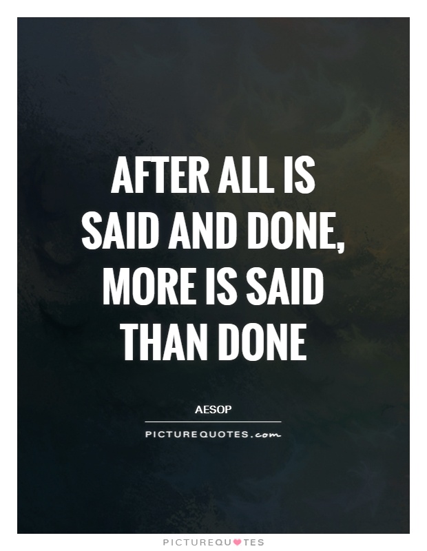 After all is said and done, more is said than done Picture Quote #1