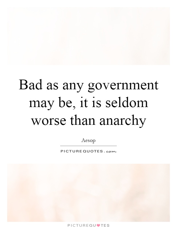 Bad as any government may be, it is seldom worse than anarchy Picture Quote #1