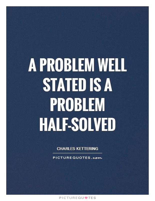 A problem well stated is a problem half-solved Picture Quote #1