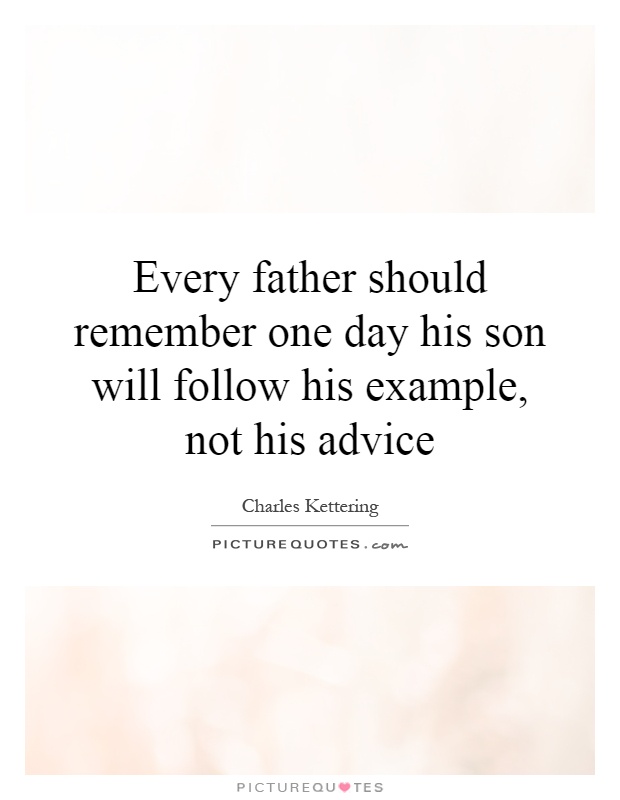 Every father should remember one day his son will follow his example, not his advice Picture Quote #1