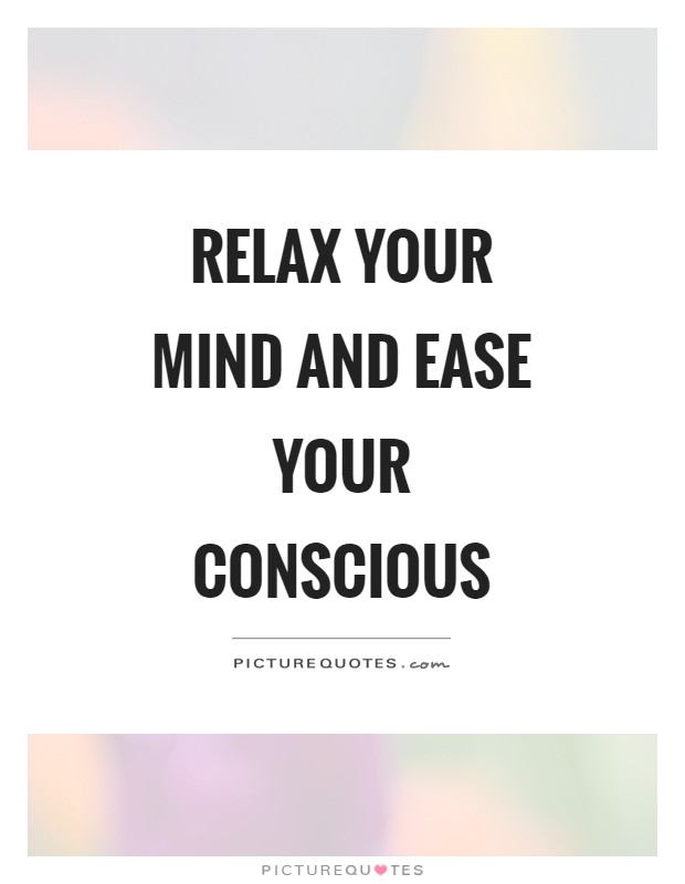 Relax your mind and ease your conscious Picture Quote #1