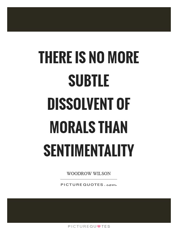 There is no more subtle dissolvent of morals than sentimentality Picture Quote #1