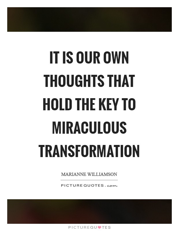 It is our own thoughts that hold the key to miraculous transformation Picture Quote #1