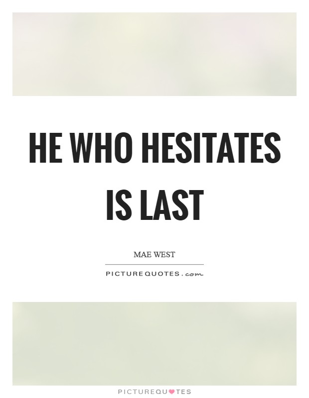 He who hesitates is last Picture Quote #1