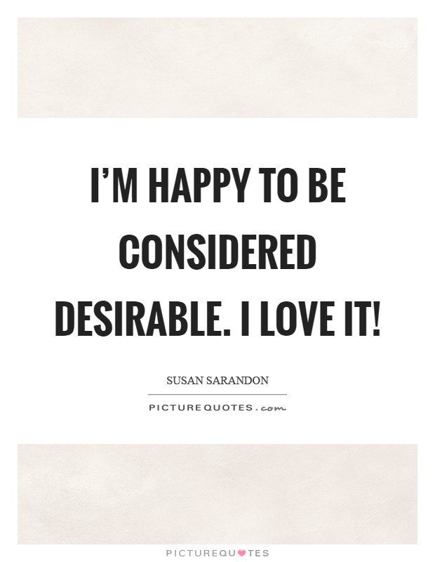 I'm happy to be considered desirable. I love it! Picture Quote #1