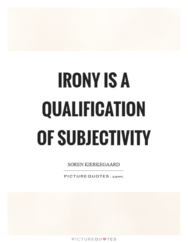 Irony is a qualification of subjectivity Picture Quote #1
