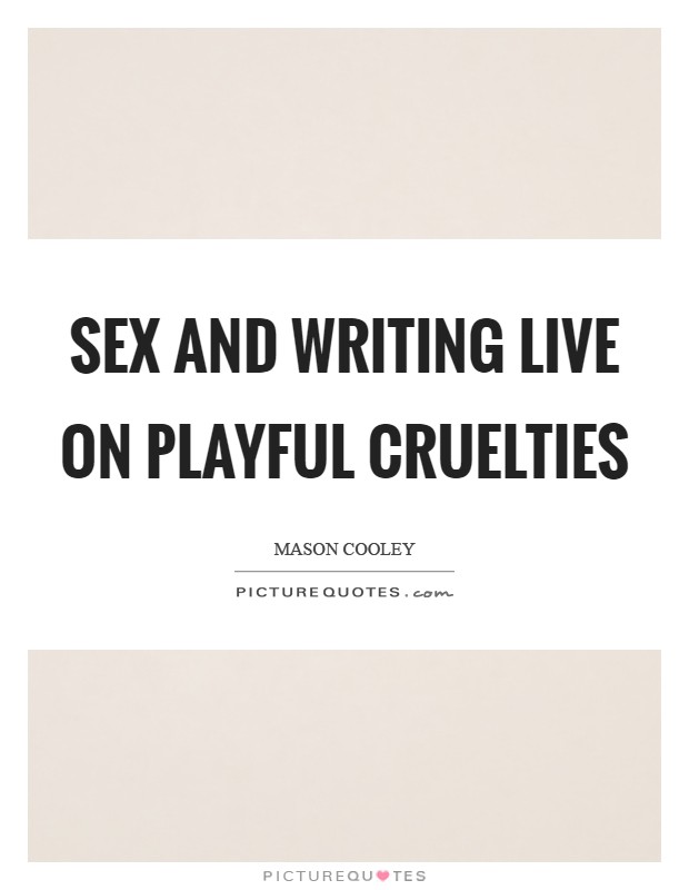 Sex and writing live on playful cruelties Picture Quote #1
