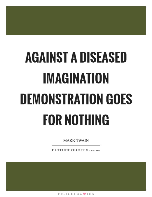 Against a diseased imagination demonstration goes for nothing Picture Quote #1