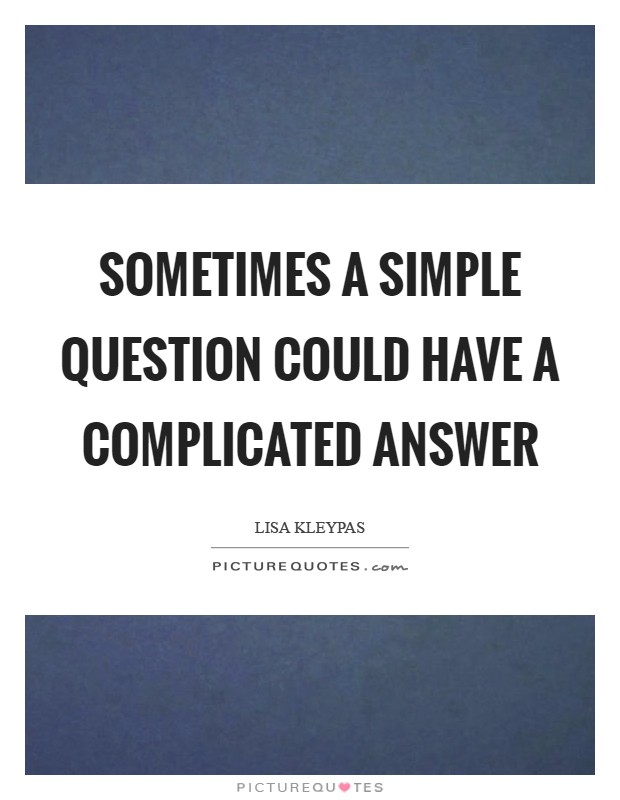 Sometimes a simple question could have a complicated answer Picture Quote #1