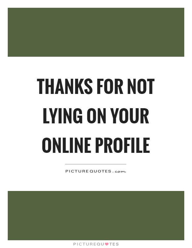 Thanks for not lying on your online profile Picture Quote #1