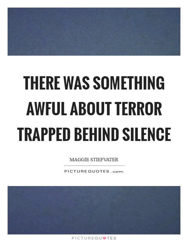 There was something awful about terror trapped behind silence Picture Quote #1