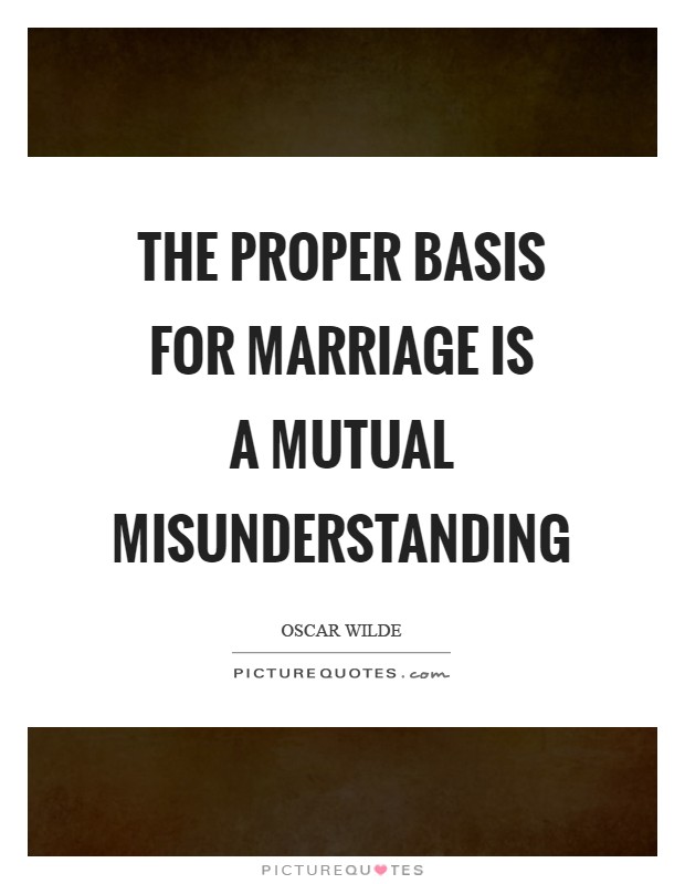 The proper basis for marriage is a mutual misunderstanding Picture Quote #1