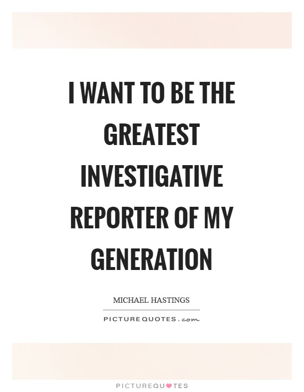 I want to be the greatest investigative reporter of my generation Picture Quote #1
