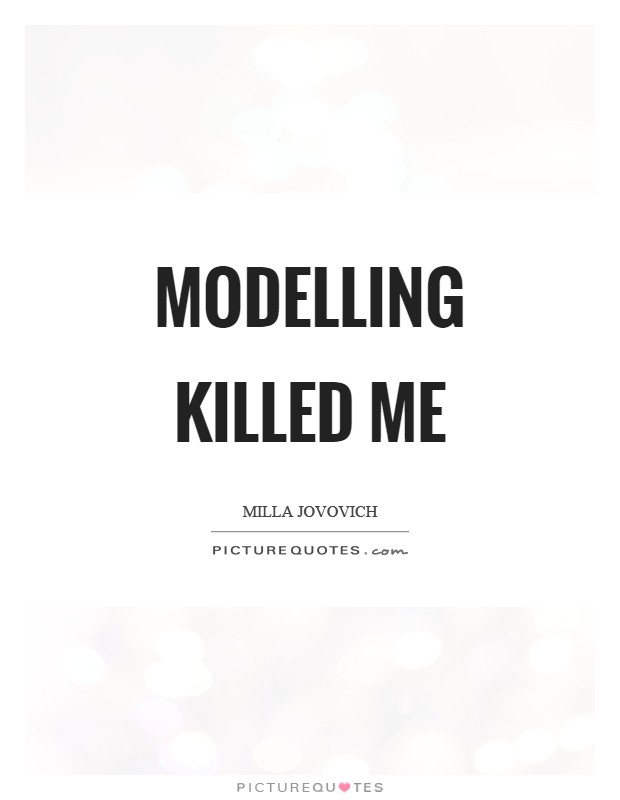 Modelling killed me Picture Quote #1