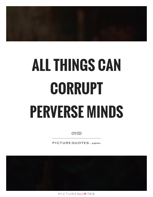 All things can corrupt perverse minds Picture Quote #1