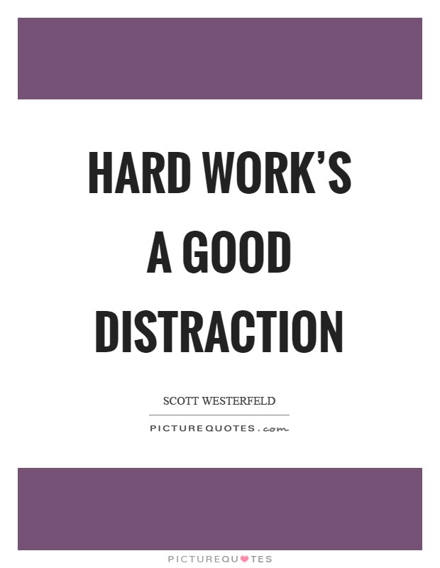 Hard work’s a good distraction Picture Quote #1