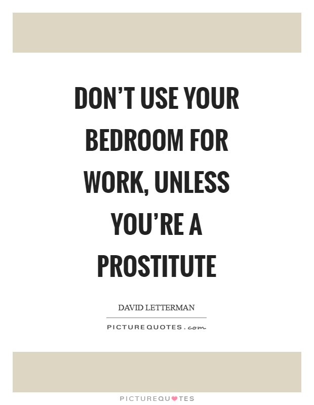Don't use your bedroom for work, unless you're a prostitute Picture Quote #1
