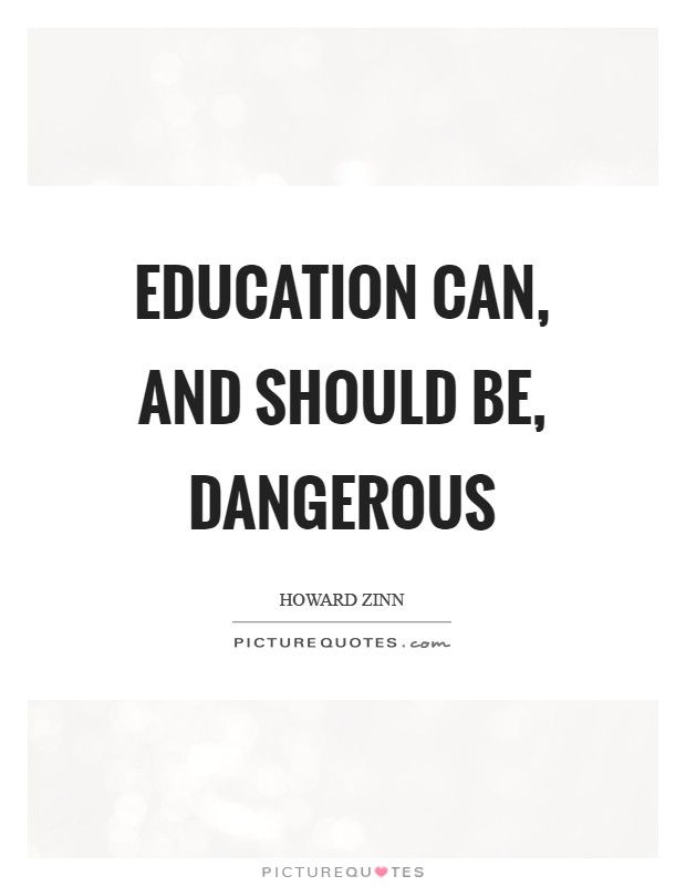 Education can, and should be, dangerous Picture Quote #1