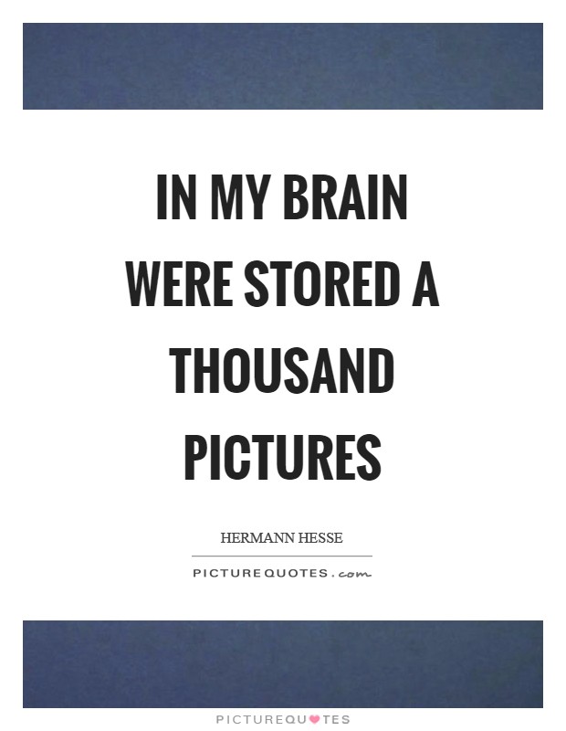 In my brain were stored a thousand pictures Picture Quote #1