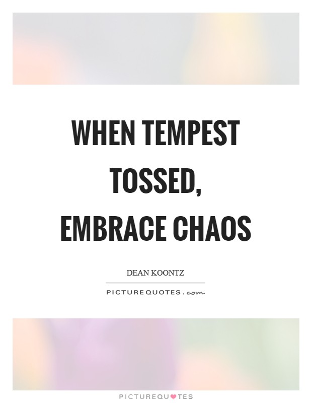 When tempest tossed, embrace chaos Picture Quote #1