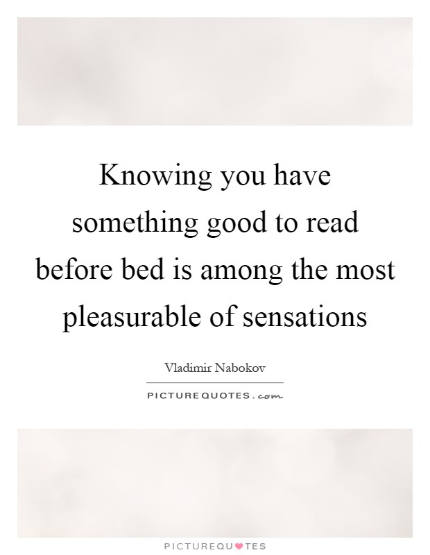 Knowing you have something good to read before bed is among the most pleasurable of sensations Picture Quote #1