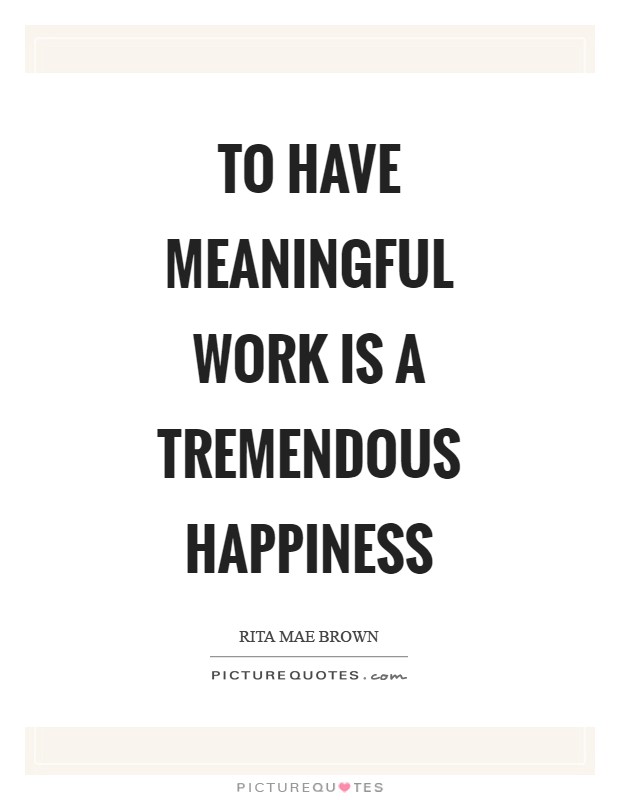 To have meaningful work is a tremendous happiness Picture Quote #1