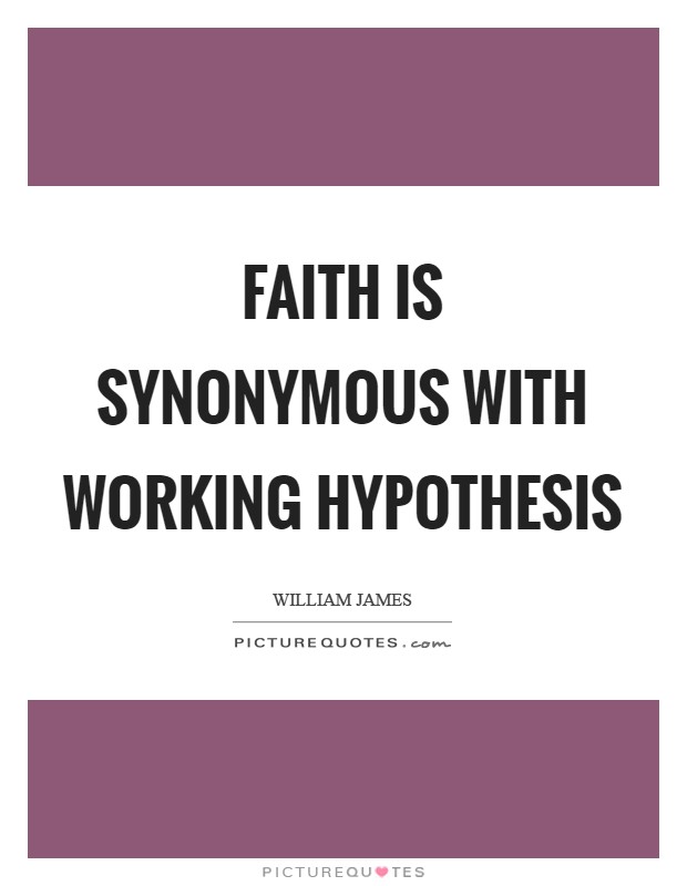 Faith is synonymous with working hypothesis Picture Quote #1