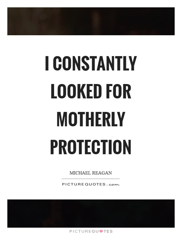 I constantly looked for motherly protection Picture Quote #1