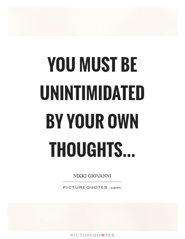 You must be unintimidated by your own thoughts Picture Quote #1