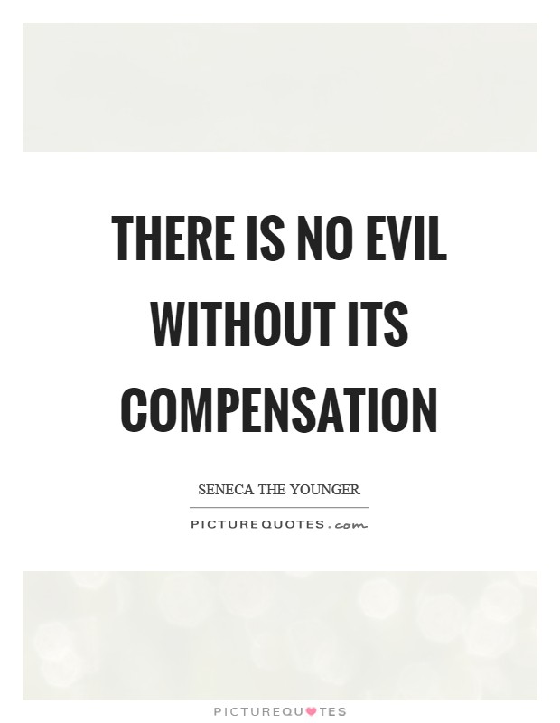 There is no evil without its compensation Picture Quote #1