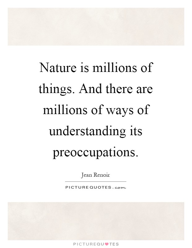 Nature is millions of things. And there are millions of ways of understanding its preoccupations Picture Quote #1