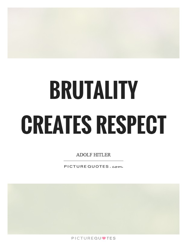 Brutality creates respect Picture Quote #1