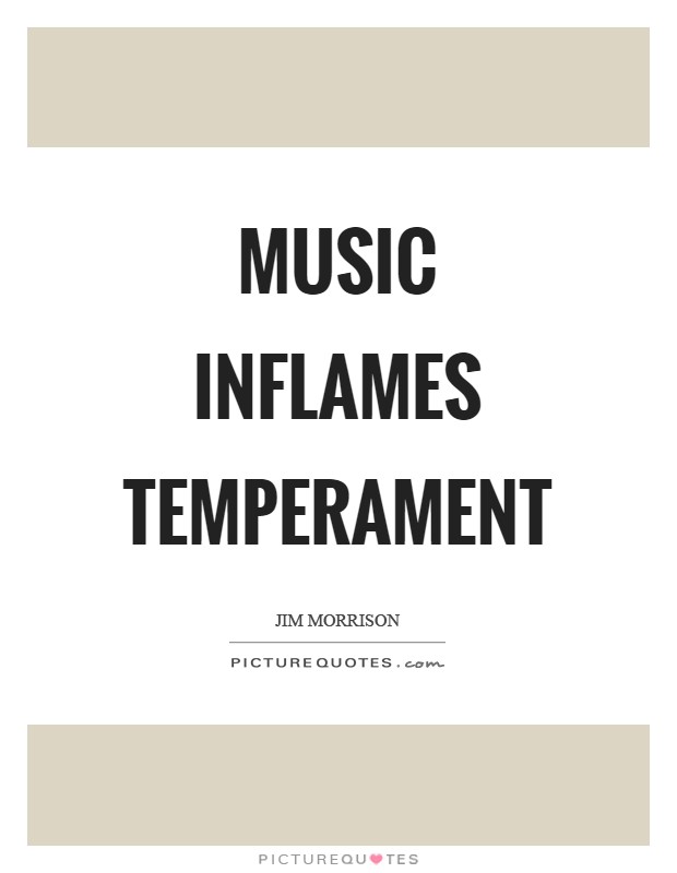 Music inflames temperament Picture Quote #1