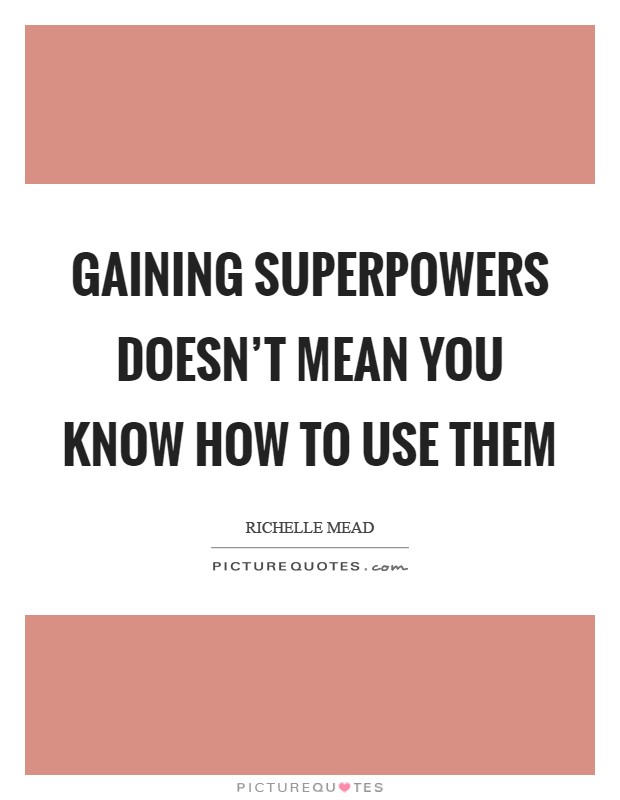 Gaining superpowers doesn't mean you know how to use them Picture Quote #1