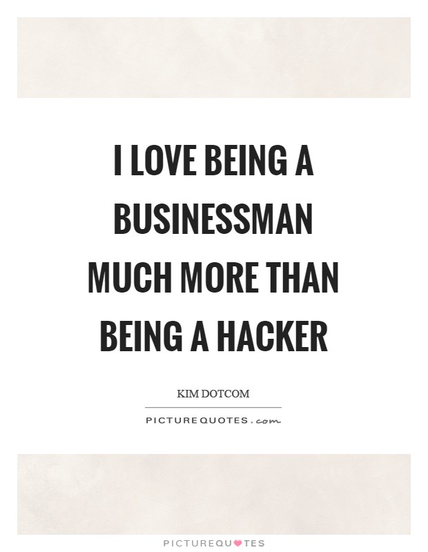 I love being a businessman much more than being a hacker Picture Quote #1