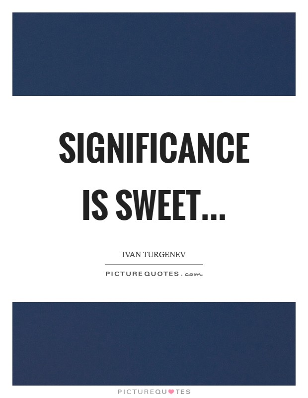 Significance is sweet Picture Quote #1