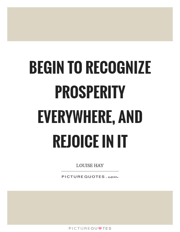 Begin to recognize prosperity everywhere, and rejoice in it Picture Quote #1