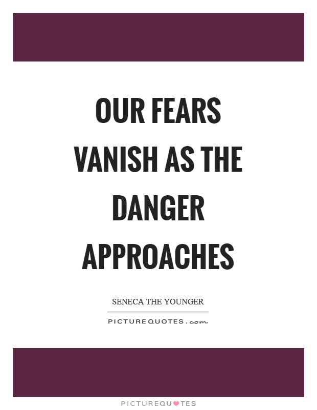 Our fears vanish as the danger approaches Picture Quote #1
