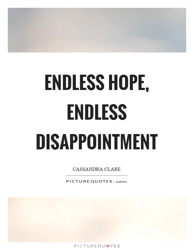 Endless hope, endless disappointment Picture Quote #1
