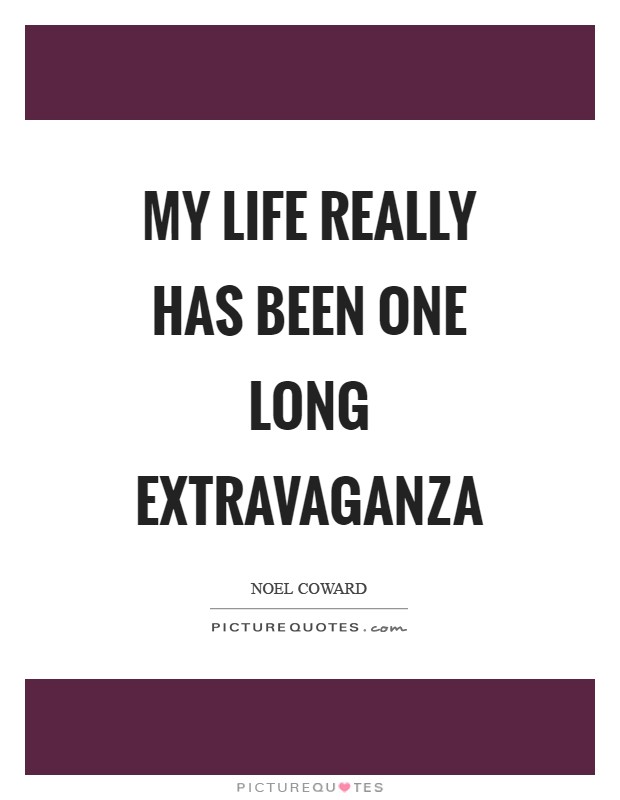 My life really has been one long extravaganza Picture Quote #1