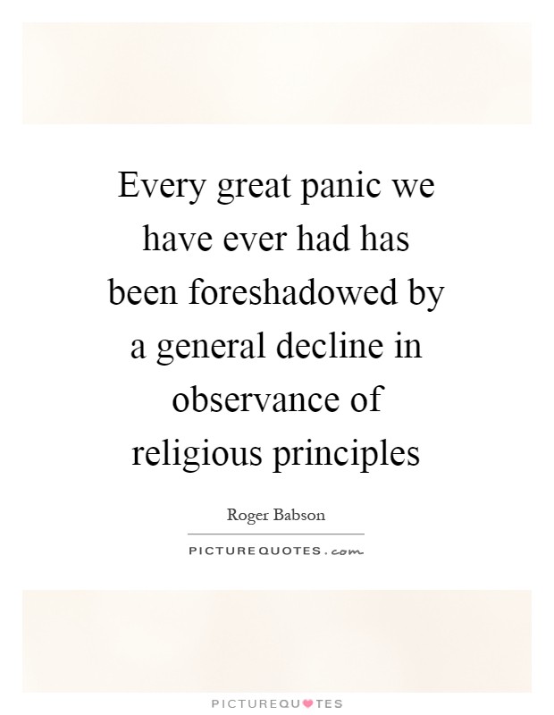 Every great panic we have ever had has been foreshadowed by a general decline in observance of religious principles Picture Quote #1