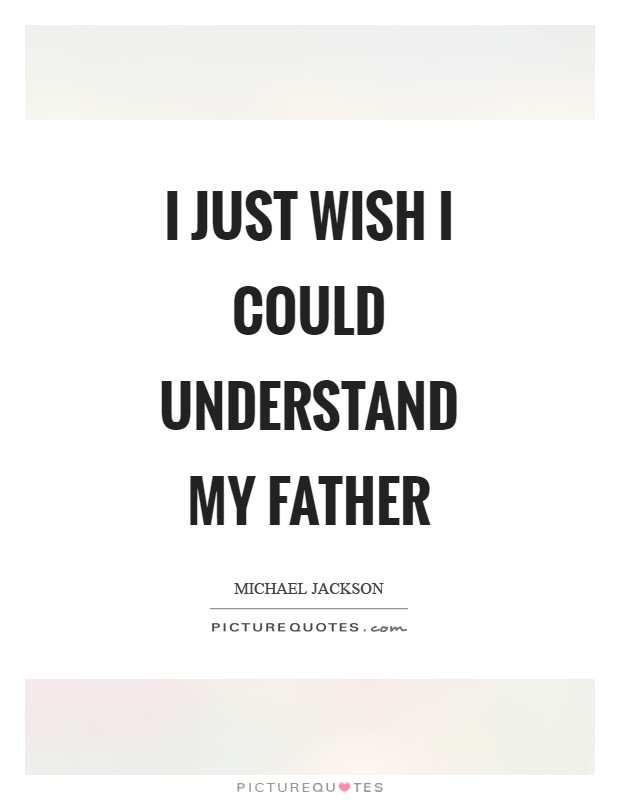 I just wish I could understand my father Picture Quote #1